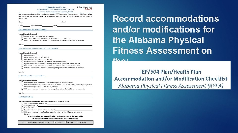 Record accommodations and/or modifications for the Alabama Physical Fitness Assessment on the: 