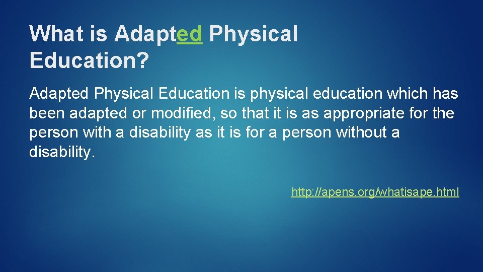 What is Adapted Physical Education? Adapted Physical Education is physical education which has been