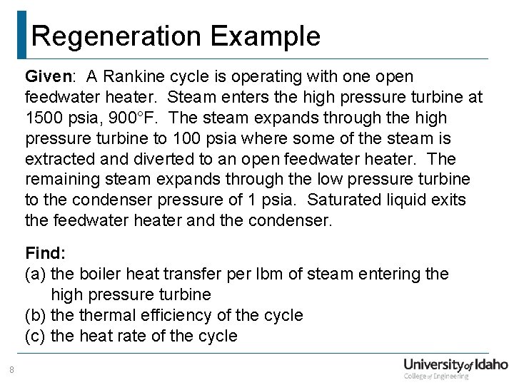 Regeneration Example Given: A Rankine cycle is operating with one open feedwater heater. Steam