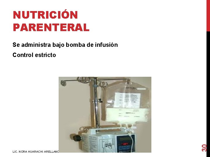 NUTRICIÓN PARENTERAL Se administra bajo bomba de infusión LIC. NORA HUARACHI ARELLANO 30 Control