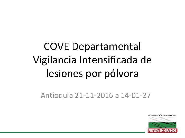 COVE Departamental Vigilancia Intensificada de lesiones por pólvora Antioquia 21 -11 -2016 a 14