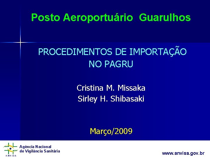 Posto Aeroportuário Guarulhos PROCEDIMENTOS DE IMPORTAÇÃO NO PAGRU Cristina M. Missaka Sirley H. Shibasaki