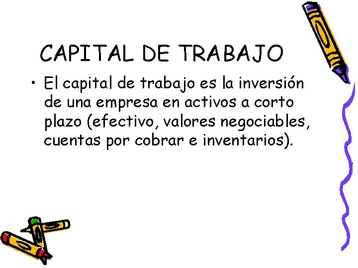 CAPITAL DE TRABAJO • El capital de trabajo es la inversión de una empresa