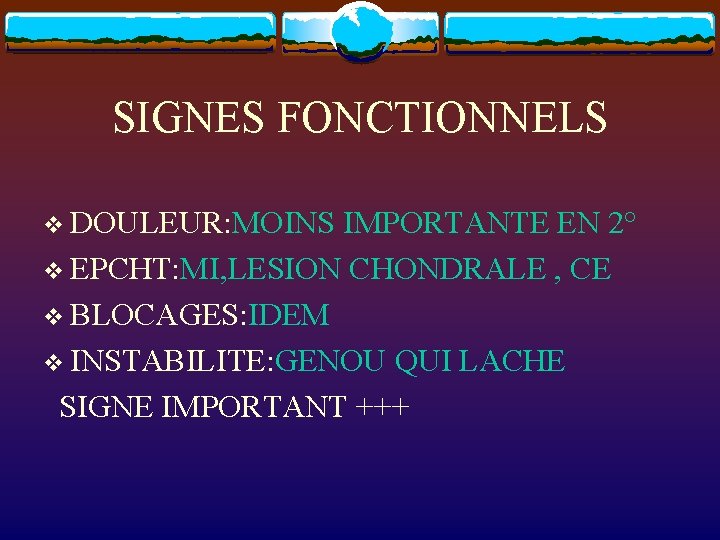 SIGNES FONCTIONNELS v DOULEUR: MOINS IMPORTANTE EN 2° v EPCHT: MI, LESION CHONDRALE ,