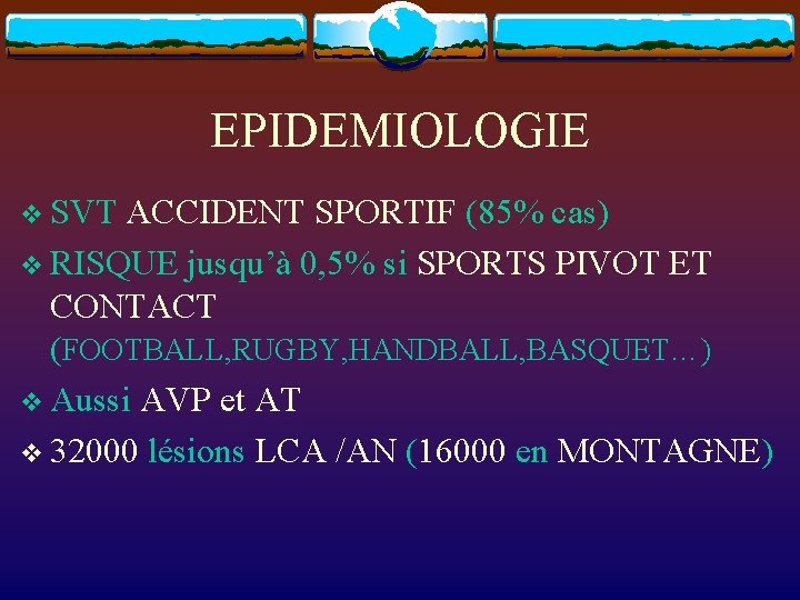 EPIDEMIOLOGIE v SVT ACCIDENT SPORTIF (85% cas) v RISQUE jusqu’à 0, 5% si SPORTS