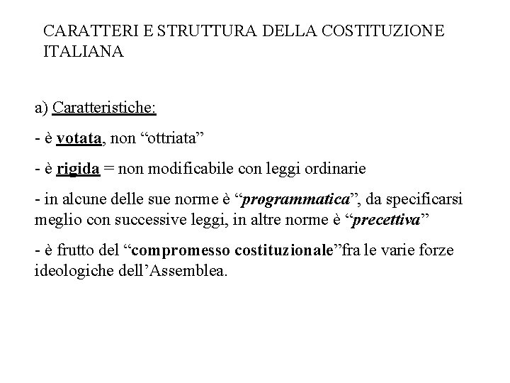 CARATTERI E STRUTTURA DELLA COSTITUZIONE ITALIANA a) Caratteristiche: - è votata, non “ottriata” -