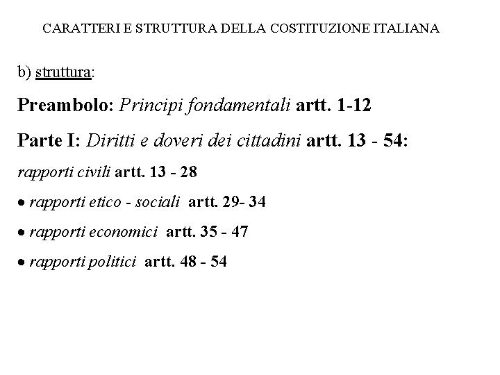 CARATTERI E STRUTTURA DELLA COSTITUZIONE ITALIANA b) struttura: Preambolo: Principi fondamentali artt. 1 -12