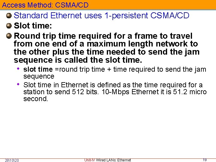 Access Method: CSMA/CD Standard Ethernet uses 1 -persistent CSMA/CD Slot time: Round trip time