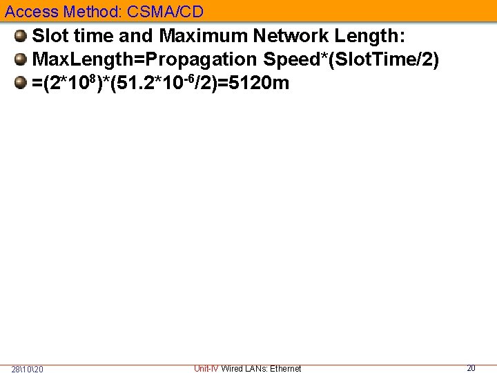 Access Method: CSMA/CD Slot time and Maximum Network Length: Max. Length=Propagation Speed*(Slot. Time/2) =(2*108)*(51.