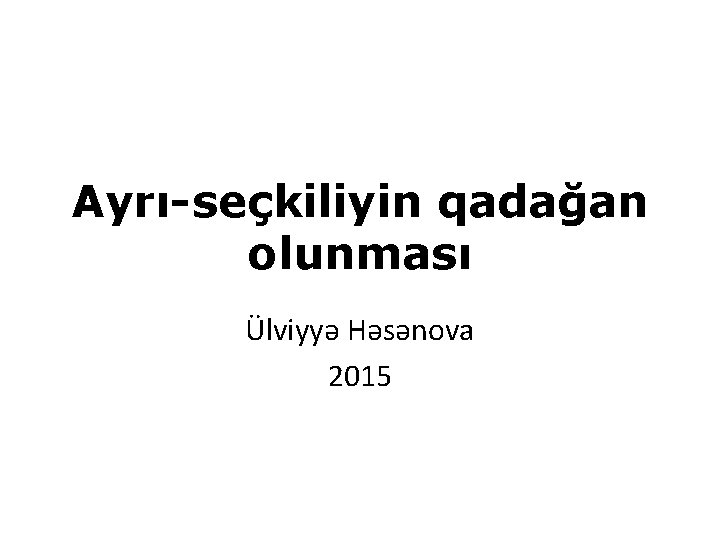Ayrı-seçkiliyin qadağan olunması Ülviyyə Həsənova 2015 