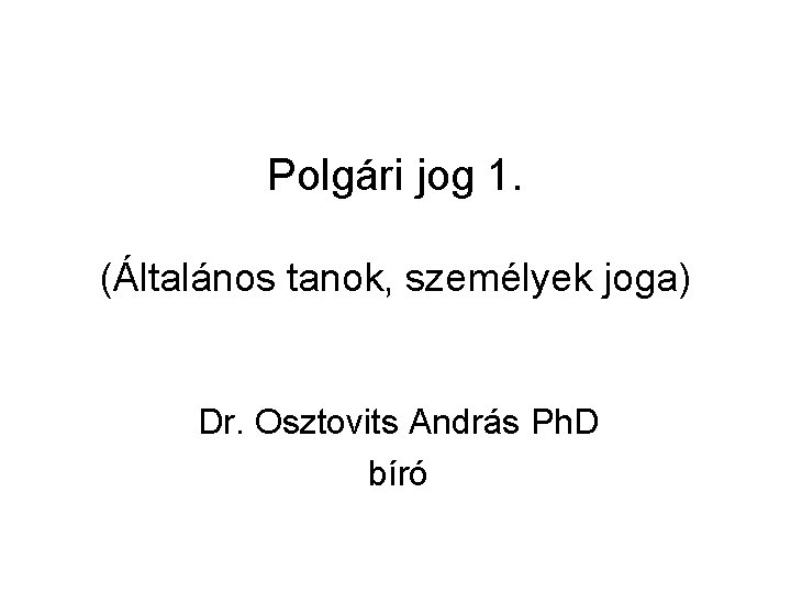 Polgári jog 1. (Általános tanok, személyek joga) Dr. Osztovits András Ph. D bíró 