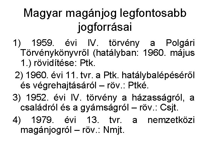 Magyar magánjog legfontosabb jogforrásai 1) 1959. évi IV. törvény a Polgári Törvénykönyvről (hatályban: 1960.