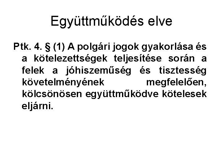 Együttműködés elve Ptk. 4. § (1) A polgári jogok gyakorlása és a kötelezettségek teljesítése