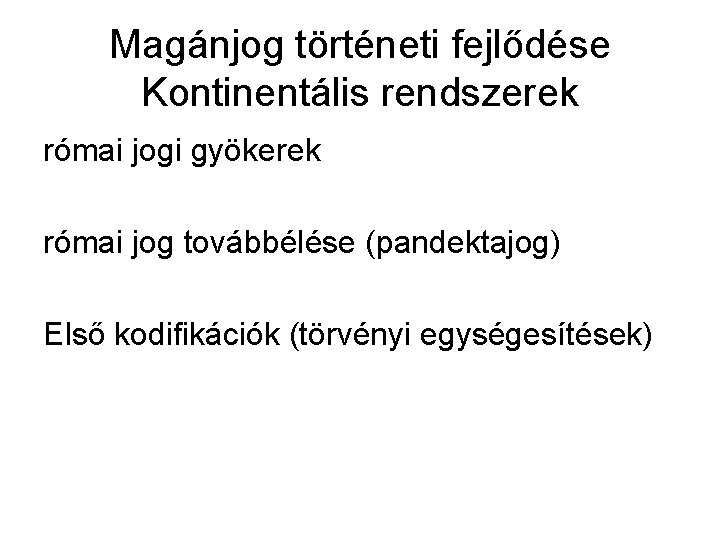 Magánjog történeti fejlődése Kontinentális rendszerek római jogi gyökerek római jog továbbélése (pandektajog) Első kodifikációk