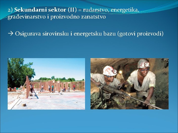 2) Sekundarni sektor (II) = rudarstvo, energetika, građevinarstvo i proizvodno zanatstvo Osigurava sirovinsku i