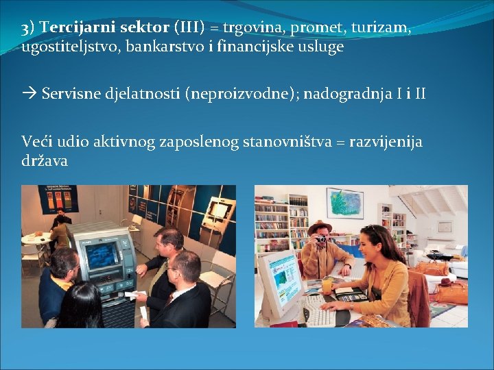 3) Tercijarni sektor (III) = trgovina, promet, turizam, ugostiteljstvo, bankarstvo i financijske usluge Servisne