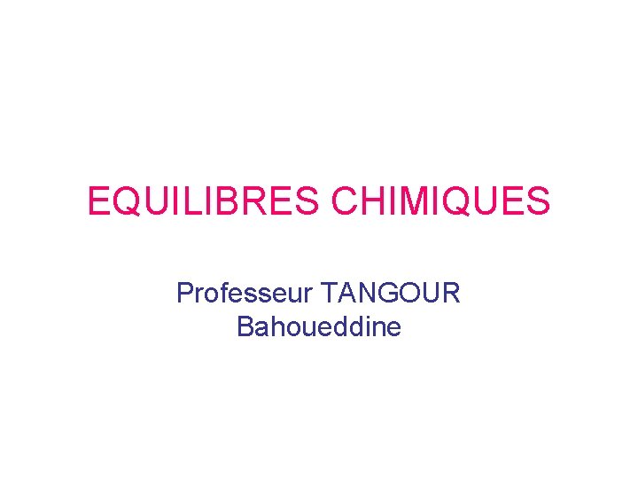 EQUILIBRES CHIMIQUES Professeur TANGOUR Bahoueddine 