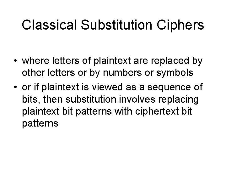 Classical Substitution Ciphers • where letters of plaintext are replaced by other letters or