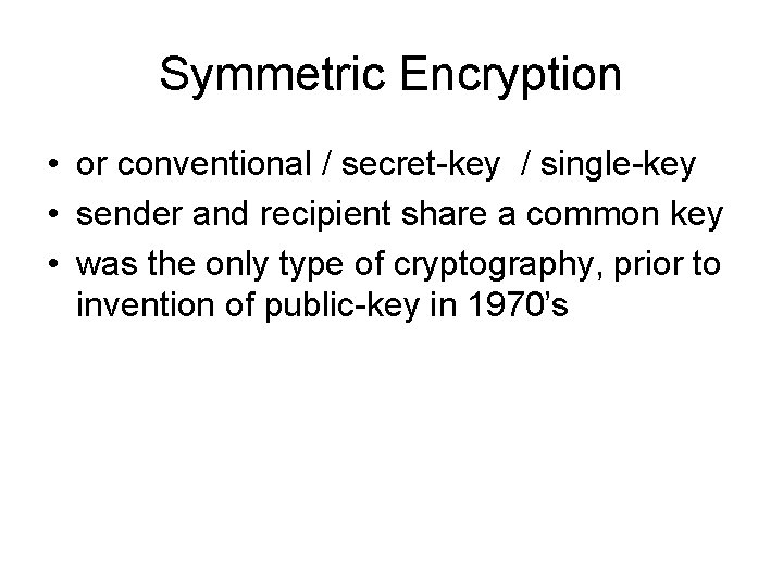 Symmetric Encryption • or conventional / secret-key / single-key • sender and recipient share