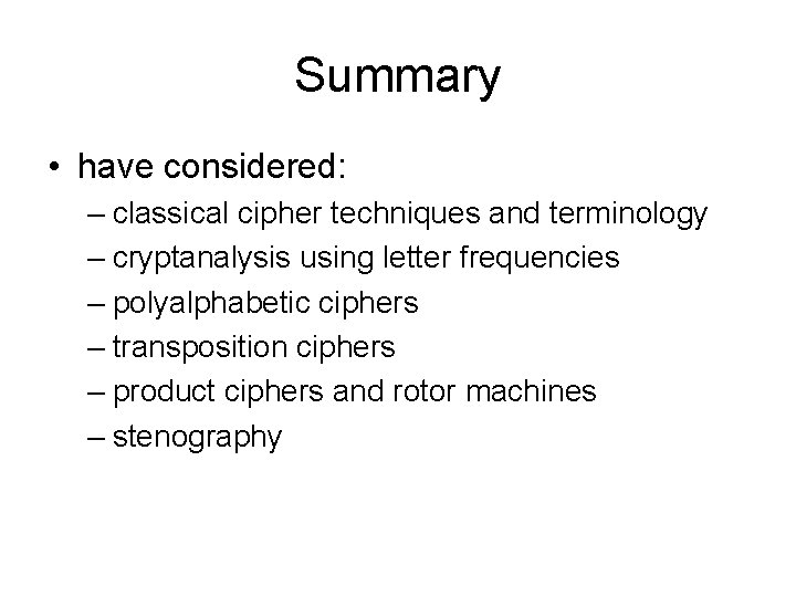 Summary • have considered: – classical cipher techniques and terminology – cryptanalysis using letter