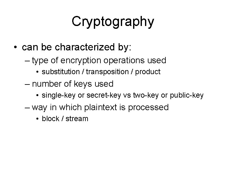 Cryptography • can be characterized by: – type of encryption operations used • substitution