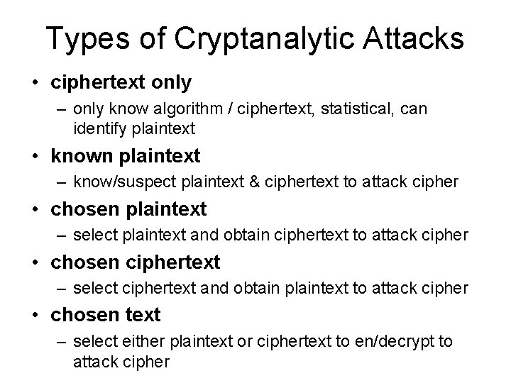 Types of Cryptanalytic Attacks • ciphertext only – only know algorithm / ciphertext, statistical,