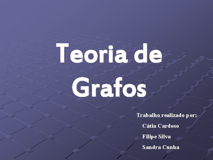 Teoria de Grafos Trabalho realizado por: Cátia Cardoso Filipe Silva Sandra Cunha 