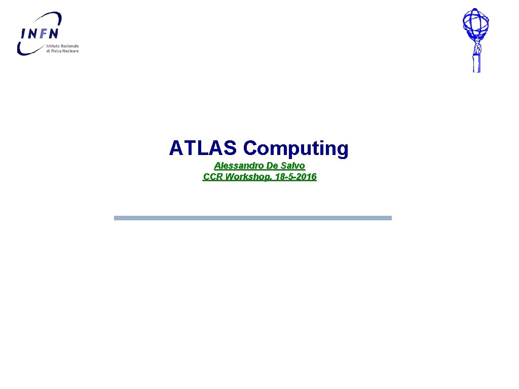 ATLAS Computing Alessandro De Salvo CCR Workshop, 18 -5 -2016 