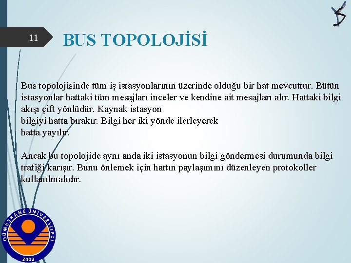 11 BUS TOPOLOJİSİ Bus topolojisinde tüm iş istasyonlarının üzerinde olduğu bir hat mevcuttur. Bütün