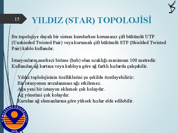 15 YILDIZ (STAR) TOPOLOJİSİ Bu topolojiye dayalı bir sistem kurulurken korumasız çift bükümlü UTP