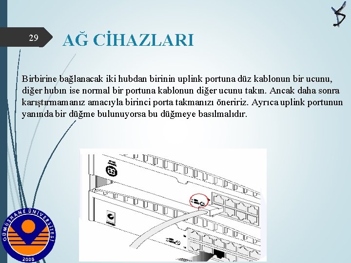 29 AĞ CİHAZLARI Birbirine bağlanacak iki hubdan birinin uplink portuna düz kablonun bir ucunu,