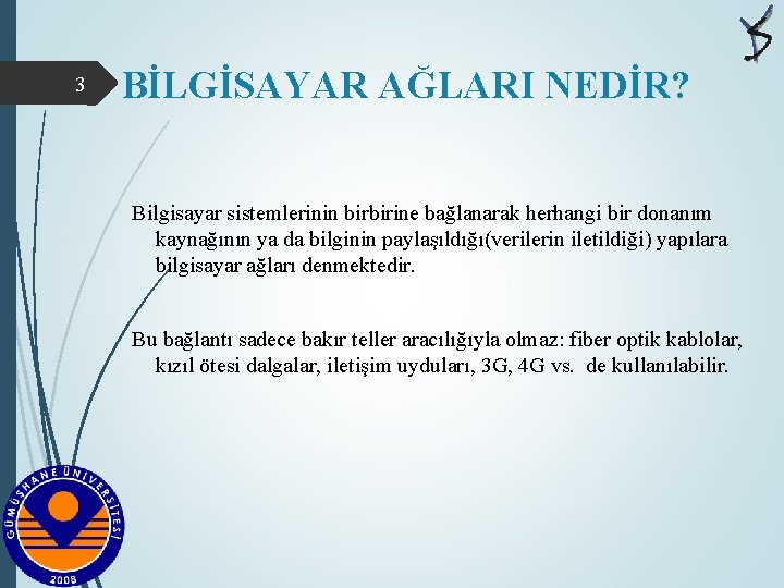 3 BİLGİSAYAR AĞLARI NEDİR? Bilgisayar sistemlerinin birbirine bağlanarak herhangi bir donanım kaynağının ya da