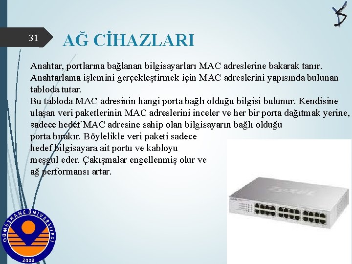 31 AĞ CİHAZLARI Anahtar, portlarına bağlanan bilgisayarları MAC adreslerine bakarak tanır. Anahtarlama işlemini gerçekleştirmek