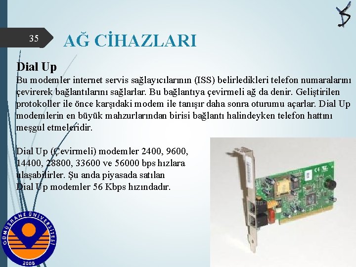 35 AĞ CİHAZLARI Dial Up Bu modemler internet servis sağlayıcılarının (ISS) belirledikleri telefon numaralarını