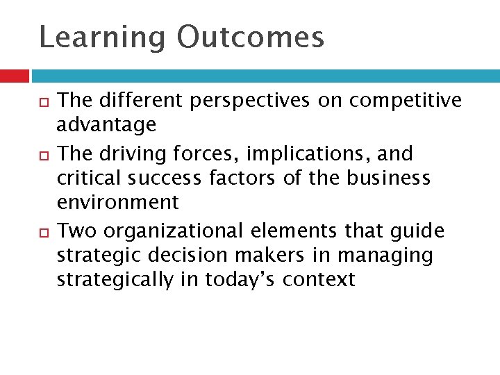 Learning Outcomes The different perspectives on competitive advantage The driving forces, implications, and critical