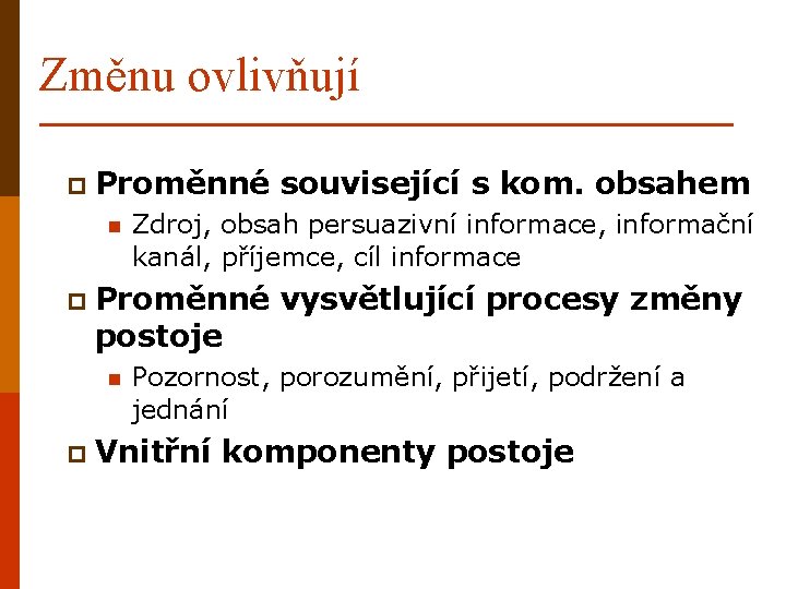 Změnu ovlivňují p Proměnné n související s kom. obsahem Zdroj, obsah persuazivní informace, informační