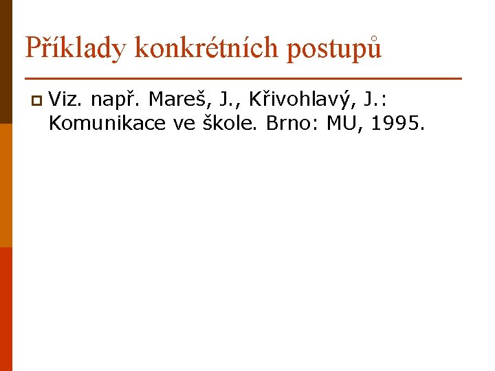 Příklady konkrétních postupů p Viz. např. Mareš, J. , Křivohlavý, J. : Komunikace ve