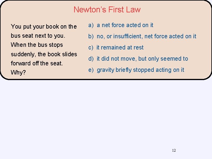 Newton’s First Law You put your book on the a) a net force acted