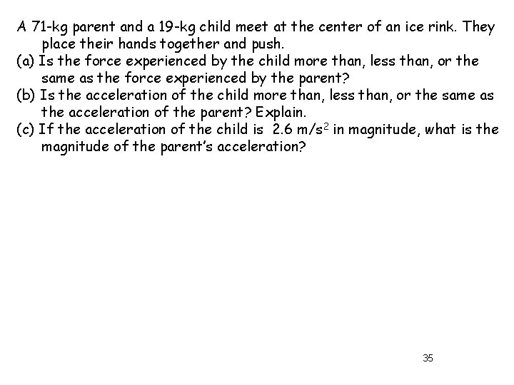 A 71 -kg parent and a 19 -kg child meet at the center of