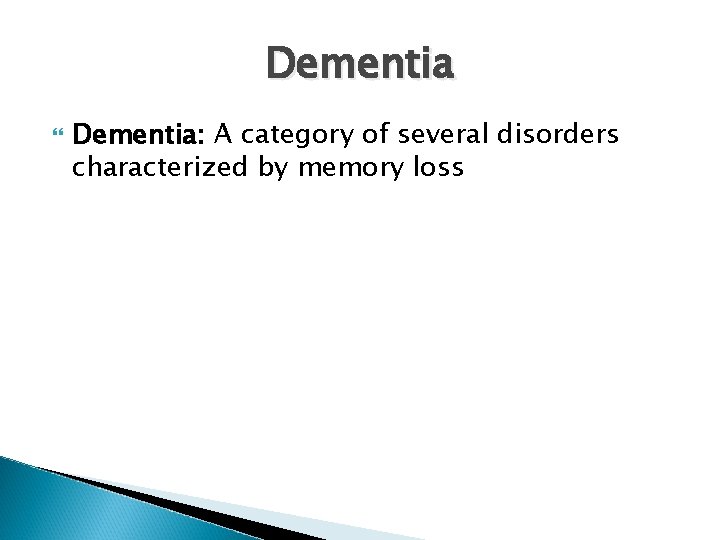 Dementia Dementia: A category of several disorders characterized by memory loss 