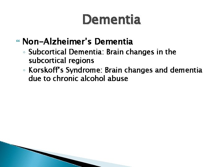Dementia Non-Alzheimer’s Dementia ◦ Subcortical Dementia: Brain changes in the subcortical regions ◦ Korskoff’s