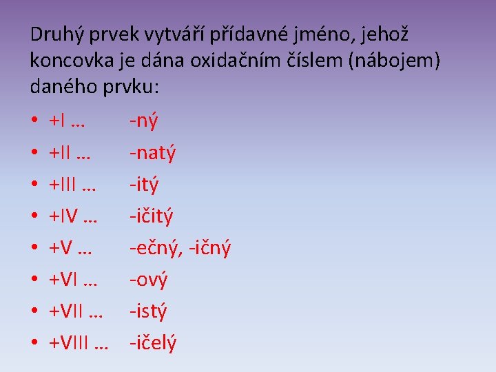 Druhý prvek vytváří přídavné jméno, jehož koncovka je dána oxidačním číslem (nábojem) daného prvku: