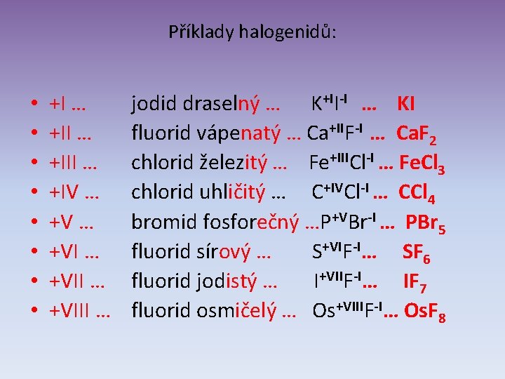 Příklady halogenidů: • • +I … +III … +IV … +VIII … jodid draselný