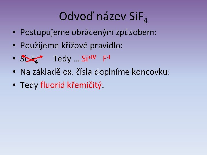 Odvoď název Si. F 4 • • • Postupujeme obráceným způsobem: Použijeme křížové pravidlo: