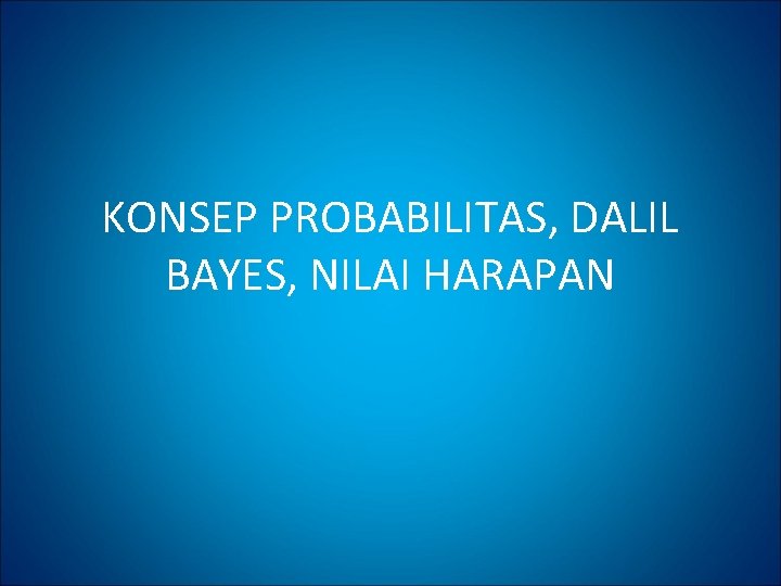 KONSEP PROBABILITAS, DALIL BAYES, NILAI HARAPAN 
