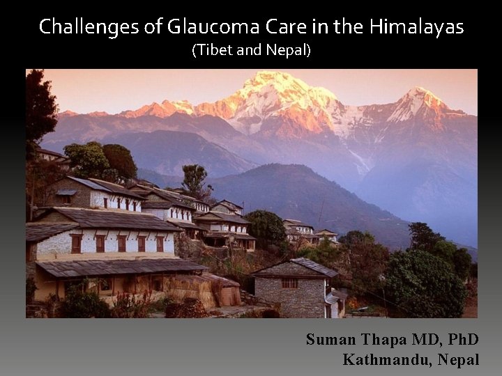 Challenges of Glaucoma Care in the Himalayas (Tibet and Nepal) Suman Thapa MD, Ph.