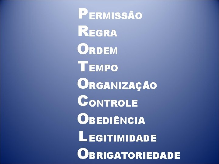P ERMISSÃO REGRA ORDEM T EMPO ORGANIZAÇÃO CONTROLE OBEDIÊNCIA L EGITIMIDADE OBRIGATORIEDADE 