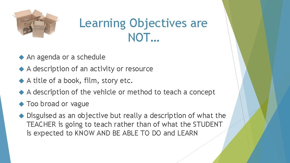 Learning Objectives are NOT… An agenda or a schedule A description of an activity