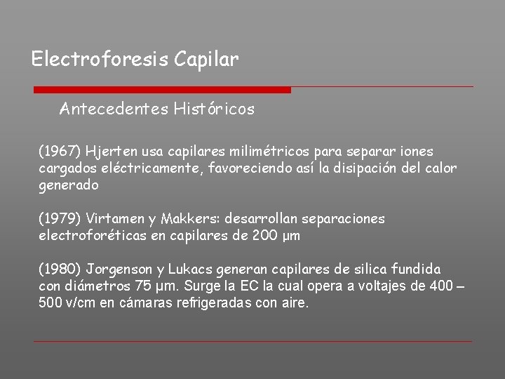 Electroforesis Capilar Antecedentes Históricos (1967) Hjerten usa capilares milimétricos para separar iones cargados eléctricamente,