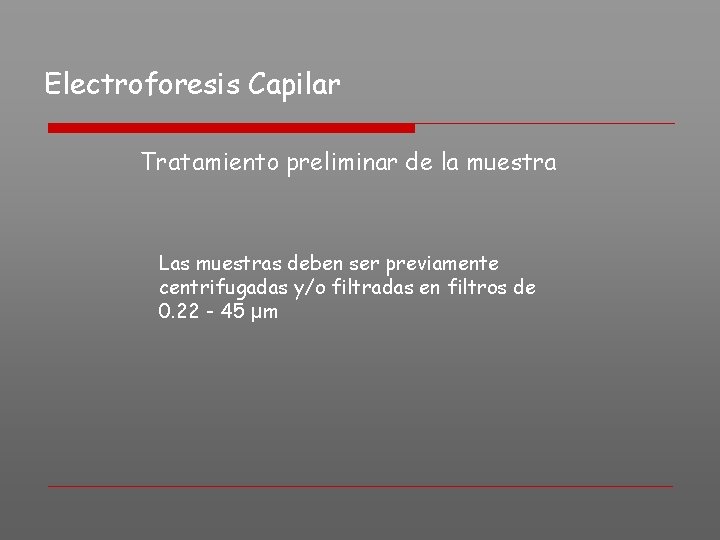 Electroforesis Capilar Tratamiento preliminar de la muestra Las muestras deben ser previamente centrifugadas y/o